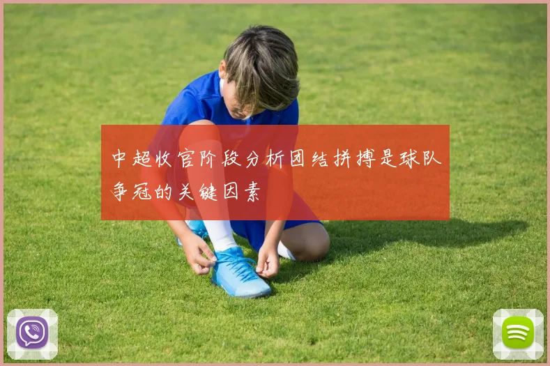 中超收官阶段分析团结拼搏是球队争冠的关键因素