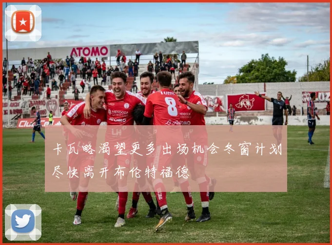 卡瓦略渴望更多出场机会冬窗计划尽快离开布伦特福德