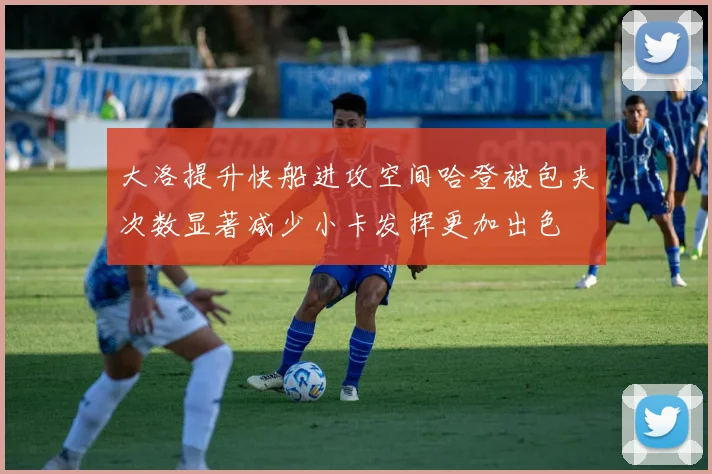 大洛提升快船进攻空间哈登被包夹次数显著减少小卡发挥更加出色