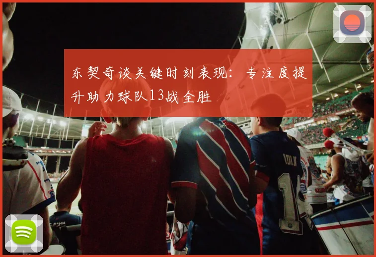 东契奇谈关键时刻表现：专注度提升助力球队13战全胜