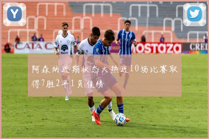 阿森纳近期状态火热近10场比赛取得7胜2平1负佳绩